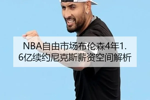 NBA自由市场布伦森4年1.6亿续约尼克斯薪资空间解析